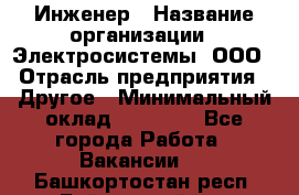 Инженер › Название организации ­ Электросистемы, ООО › Отрасль предприятия ­ Другое › Минимальный оклад ­ 30 000 - Все города Работа » Вакансии   . Башкортостан респ.,Баймакский р-н